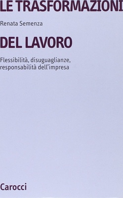 Le trasformazioni del lavoro. Flessibilità, disuguaglianze, responsabilità dell'impresa