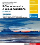 Il globo terrestre e la sua evoluzione. Minerali e rocce, vulcani e terremoti, tettonica delle placche, interazioni fra geosfere. Ediz. blu.