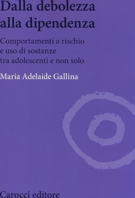 Dalla debolezza alla dipendenza. Comportamenti a rischio e uso di sostanze tra adolescenti e non solo