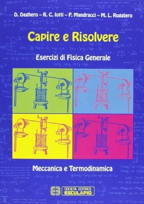 Capire e risolvere. Esercizi di fisica generale. Meccanica e termodinamica