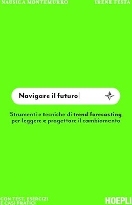Navigare il futuro. Strumenti e tecniche di trend forecasting per leggere e progettare il cambiamento