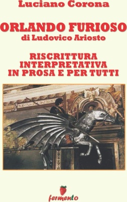 Orlando furioso di Ludovico Ariosto. Riscrittura interpretativa in prosa e per tutti