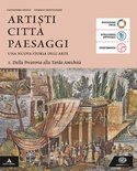 Artisti città paesaggi. Vol. 1: Dalla Preistoria alla Tarda Antichità. Per i Licei e gli Ist. magistrali