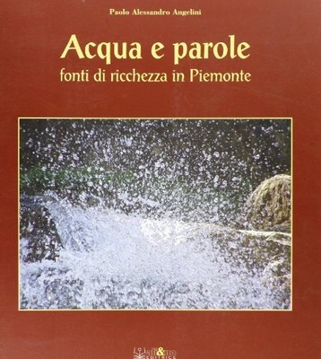 Acqua e parole. Fonti di ricchezza in Piemonte. Ediz. italiana e inglese