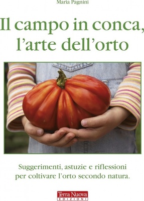 Il campo in conca, l'arte dell'orto. Suggerimenti, astuzie e riflessioni per coltivare l'orto secondo natura