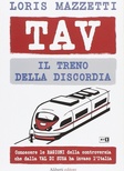 TAV. Il treno della discordia. Conoscere le ragioni della controversia che dalla val di Susa ha invaso l'Italia