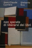 Non sperate di liberarvi dei libri