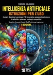 Intelligenza artificiale. Istruzioni per l'uso. Come il Machine Learning e l'IA Generativa possono trasformare le attività e generare vantaggi competitivi. Completo di manuale d'uso di ChaGPT e di prompt-engineering. Nuova ediz.