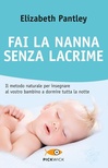 Fai la nanna senza lacrime. Il metodo naturale per insegnare al vostro bambino a dormire tutta la notte