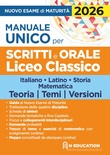 Manuale unico per il nuovo esame di maturità 2026 per gli scritti e l'orale Liceo Classico con schede di sintesi, tracce e domande