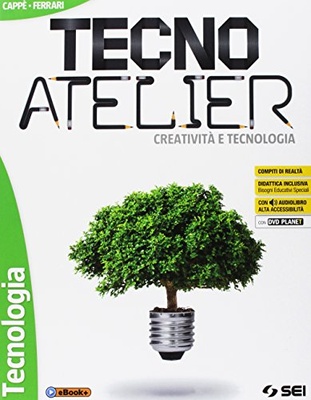 Tecno atelier. Creatività e tecnologia: Tecnologia-Atelier creativo-Laboratorio-Schede