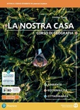 La nostra casa. Corso di geografia. Ambiente, sostenibilità, cittadinanza. Per le Scuole superiori