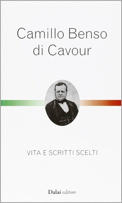 Camillo Benso conte di Cavour. Vita e scritti scelti