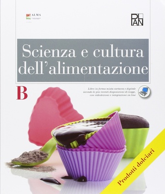 Scienza e cultura dell'alimentazione. Vol. B. Prodotti dolciari