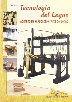 Tecnologia del legno. Apprendere e applicare l'arte del legno