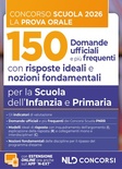Concorso scuola prova orale. 150 domande ufficiali con risposte ideali e nozioni fondamentali per la Scuola dell'Infanzia e Primaria