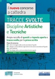 Tracce svolte di discipline artistiche e tecniche. Ampia raccolta di quesiti a risposta aperta e tracce svolte per la prova scritta