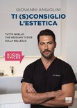 Ti (s)consiglio l'estetica. Tutto quello che nessuno ti dice sulla bellezza