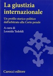 La giustizia internazionale. Un profilo storico-politico dall'arbitrato alla Corte penale
