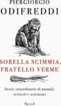 Sorella scimmia, fratello verme. Storie straordinarie di animali, scrittori e scienziati