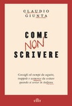 Come non scrivere. Consigli ed esempi da seguire, trappole e scemenze da evitare quando si scrive in italiano.