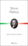 Silvio Pellico. Vita e scritti scelti