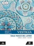 Vestigia. Sulle tracce del latino. Lingua, lessico, cultura