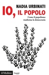 Io, il popolo. Come il populismo trasforma la democrazia