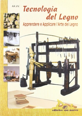 Tecnologia del legno. Apprendere e applicare l'arte del legno