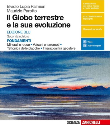 Il globo terrestre e la sua evoluzione. Minerali e rocce, vulcani e terremoti, tettonica delle placche, interazioni fra geosfere. Ediz. blu.