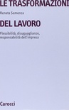 Le trasformazioni del lavoro. Flessibilità, disuguaglianze, responsabilità dell'impresa