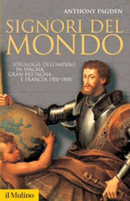 Signori del mondo. Ideologie dell'impero in Spagna, Gran Bretagna e Francia 1500-1800