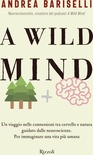 A wild mind. Un viaggio nelle connessioni tra cervello e natura guidato dalle neuroscienze. Per immaginare una vita più umana