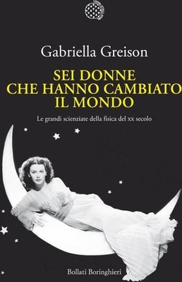Sei donne che hanno cambiato il mondo. Le grandi scienziate della fisica del XX secolo
