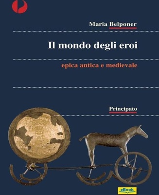 Il mondo degli eroi. Epica classica e medievale. Per le Scuole superiori