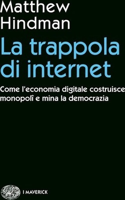 La trappola di internet. Come l'economia digitale costruisce monopoli e mina la democrazia