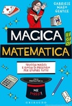Magica matematica. Trucchi magici e giochi di prestigio per stupire tutti!