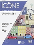 Icône. Corso di lingua francese. Livre élève-Cahier-Grammaire B1