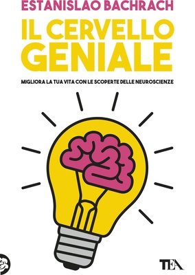 Il cervello geniale. Migliora la tua vita con le scoperte delle neuroscienze