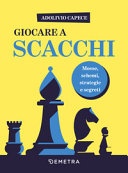 Giocare a scacchi. Mosse e schemi, strategie d'attacco e di difesa