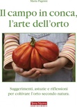 Il campo in conca, l'arte dell'orto. Suggerimenti, astuzie e riflessioni per coltivare l'orto secondo natura