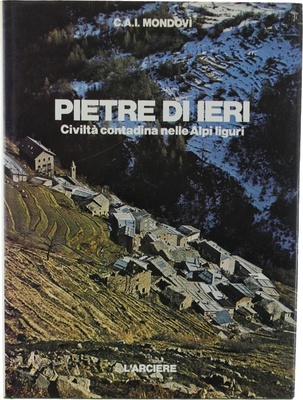 Pietre di ieri. Civiltà contadina nelle Alpi liguri