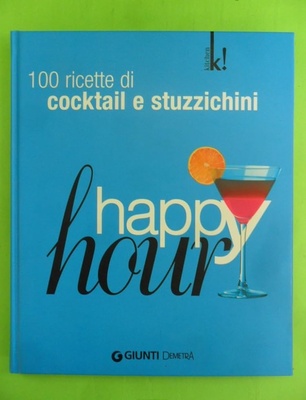 Happy hour. 100 ricette di cocktail e stuzzichini. Ediz. illustrata