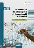 Manuale di disegno di impianti chimici. Per tecnologie chimiche industriali