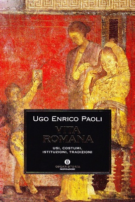 Vita romana. Usi, costumi, istituzioni, tradizioni