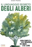 Il linguaggio segreto degli alberi. Guida completa alle meraviglie del bosco e del legno