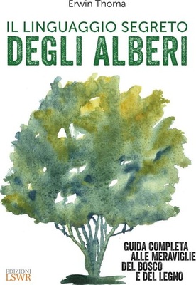 Il linguaggio segreto degli alberi. Guida completa alle meraviglie del bosco e del legno