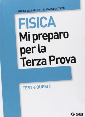 Fisica. Mi preparo per la terza prova. Test e quesiti