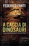 A caccia di dinosauri. Scavare nel passato per scoprire il futuro del pianeta