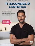 Ti (s)consiglio l'estetica. Tutto quello che nessuno ti dice sulla bellezza